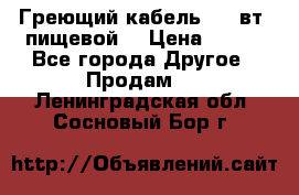 Греющий кабель- 10 вт (пищевой) › Цена ­ 100 - Все города Другое » Продам   . Ленинградская обл.,Сосновый Бор г.